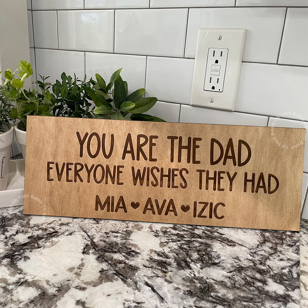 You Are The Dad Everyone Wishes They Had Wood Sign